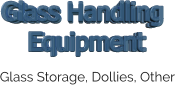 Glass Storage, Dollies, Other Glass Handling  Equipment Glass Handling  Equipment